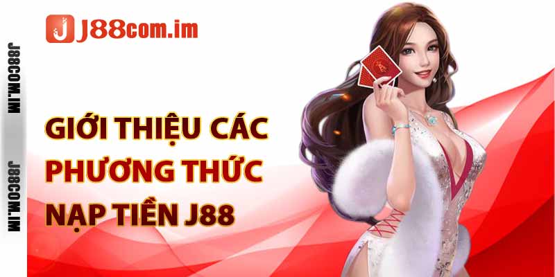 Giới thiệu các phương thức nạp tiền J88