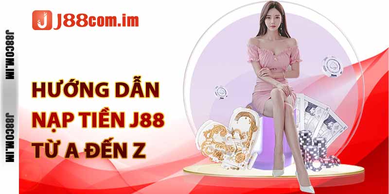 Hướng dẫn nạp tiền J88 từ A đến Z