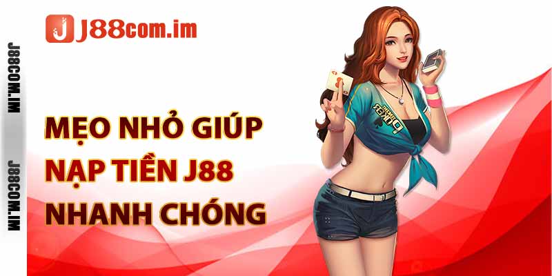 Mẹo nhỏ giúp nạp tiền J88 hiệu quả