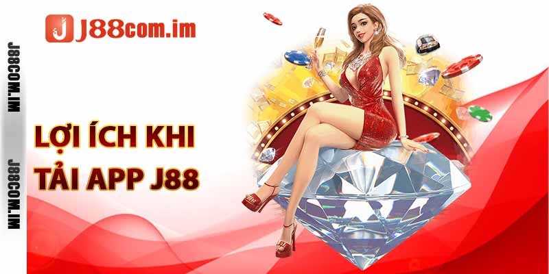 Lợi ích khi tải app J88